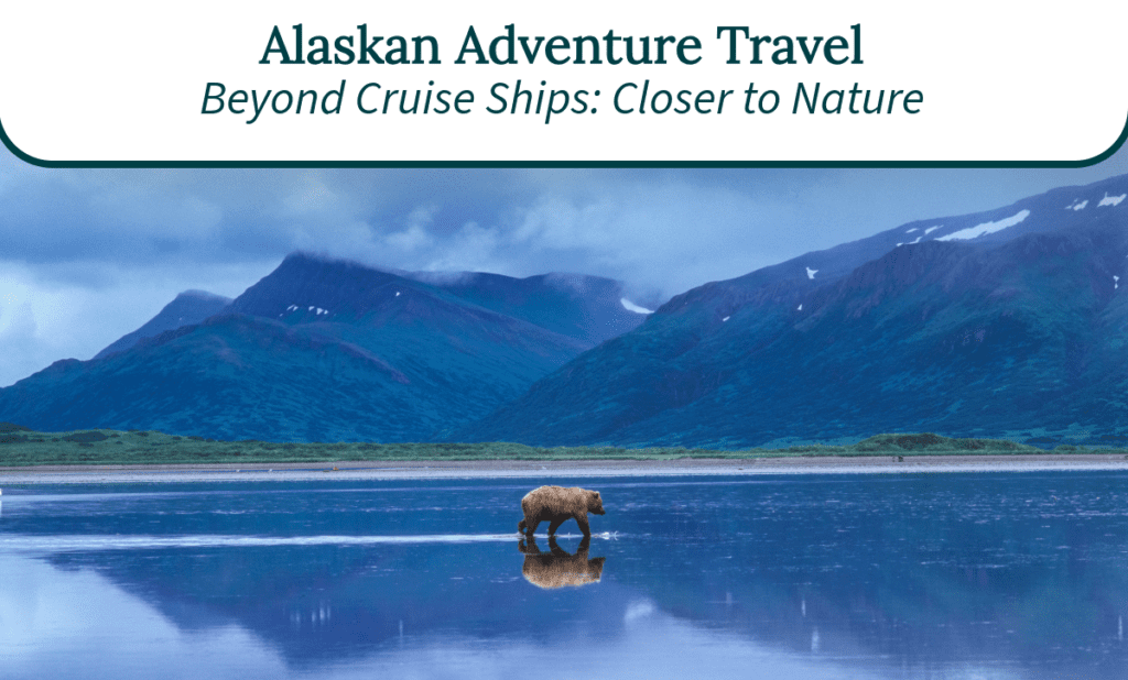 Alaskan adventure travel beyond cruise ships